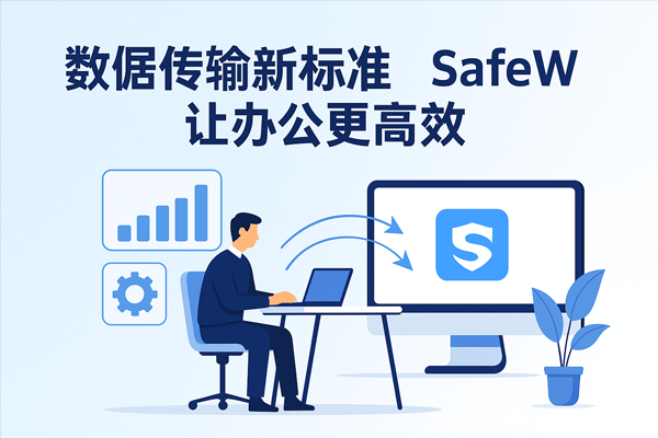 数据传输新标准，SafeW让办公更高效